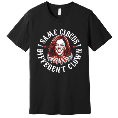 Funny Kamala Harris Clown Same Circus Different Clown Gift Premium T-Shirt