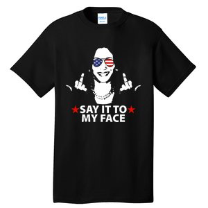 Funny Kamala Harris Middle Finger Say It To My Face 2024 Tall T-Shirt