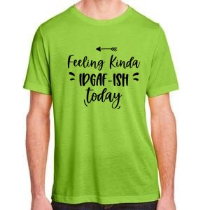 Feeling Kinda Idgafish Today I Don't Give A F Idgaf Ish Meaningful Gift Adult ChromaSoft Performance T-Shirt