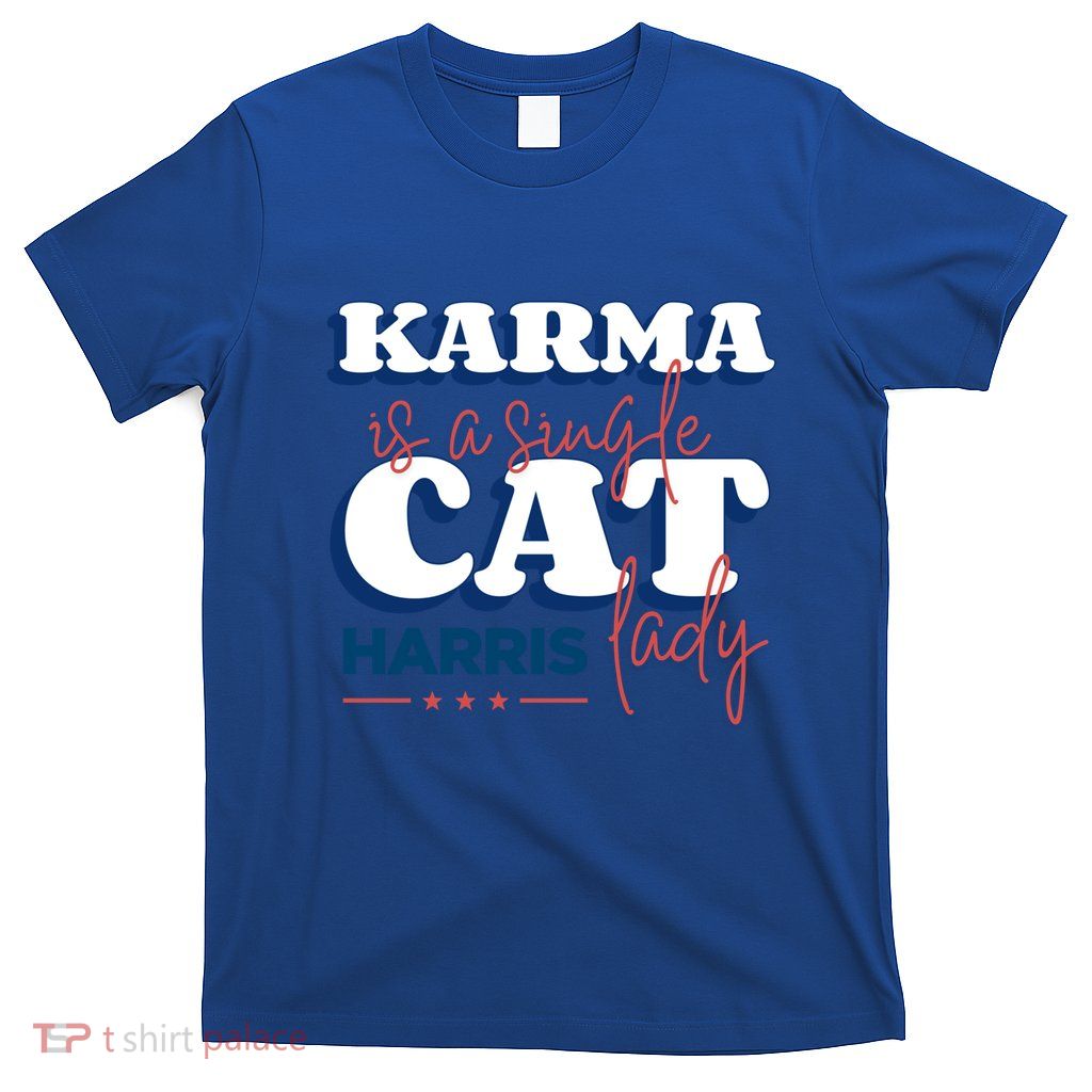Funny Karma Is A Single Cat Lady Harris Political Gift T-Shirt