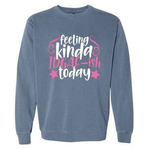 Feeling Kinda idgaf-ish Today Funny Pink Sarcasm Girl Garment-Dyed Sweatshirt