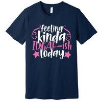 Feeling Kinda idgaf-ish Today Funny Pink Sarcasm Girl Premium T-Shirt