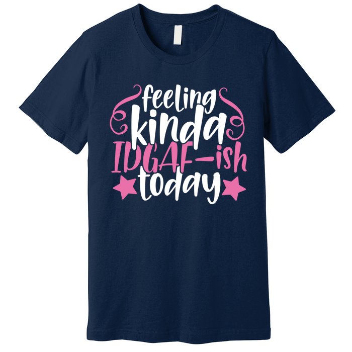 Feeling Kinda idgaf-ish Today Funny Pink Sarcasm Girl Premium T-Shirt