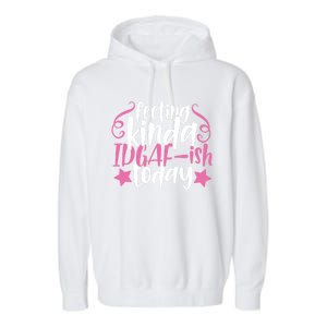 Feeling Kinda idgaf-ish Today Funny Pink Sarcasm Girl Garment-Dyed Fleece Hoodie