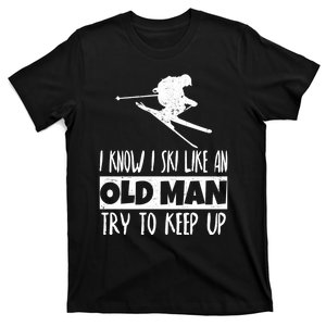 Funny Know I Ski Like An Old Man Try To Keep Up Gift For Skier T-Shirt