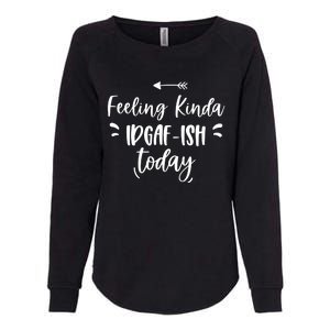 Feeling Kinda Idgafish Today I Don't Give A F Idgaf Ish Meaningful Gift Womens California Wash Sweatshirt