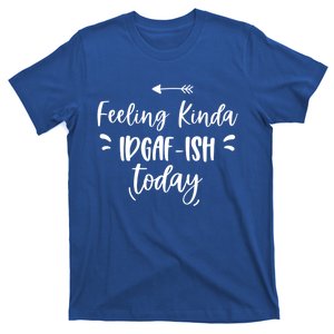 Feeling Kinda Idgafish Today I Don't Give A F Idgaf Ish Meaningful Gift T-Shirt