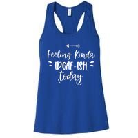 Feeling Kinda Idgafish Today I Don't Give A F Idgaf Ish Meaningful Gift Women's Racerback Tank