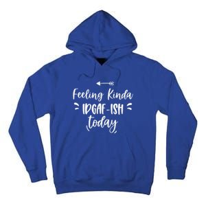 Feeling Kinda Idgafish Today I Don't Give A F Idgaf Ish Meaningful Gift Tall Hoodie