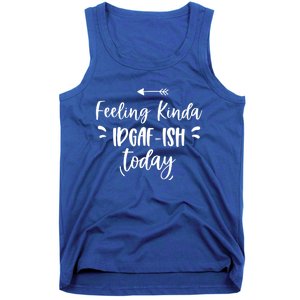 Feeling Kinda Idgafish Today I Don't Give A F Idgaf Ish Meaningful Gift Tank Top