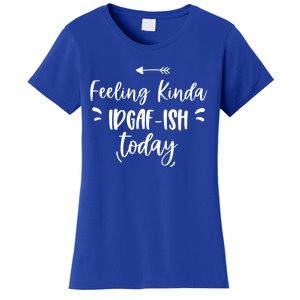 Feeling Kinda Idgafish Today I Don't Give A F Idgaf Ish Meaningful Gift Women's T-Shirt