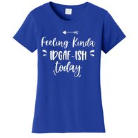 Feeling Kinda Idgafish Today I Don't Give A F Idgaf Ish Meaningful Gift Women's T-Shirt