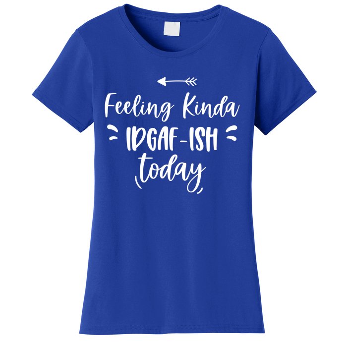 Feeling Kinda Idgafish Today I Don't Give A F Idgaf Ish Meaningful Gift Women's T-Shirt