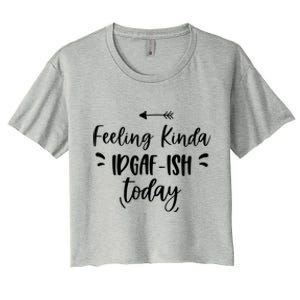 Feeling Kinda Idgafish Today I Don't Give A F Idgaf Ish Meaningful Gift Women's Crop Top Tee