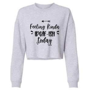 Feeling Kinda Idgafish Today I Don't Give A F Idgaf Ish Meaningful Gift Cropped Pullover Crew