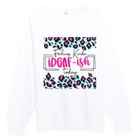 Feeling Kinda IDGAFish Today Funny Sarcasm Sassy Premium Crewneck Sweatshirt