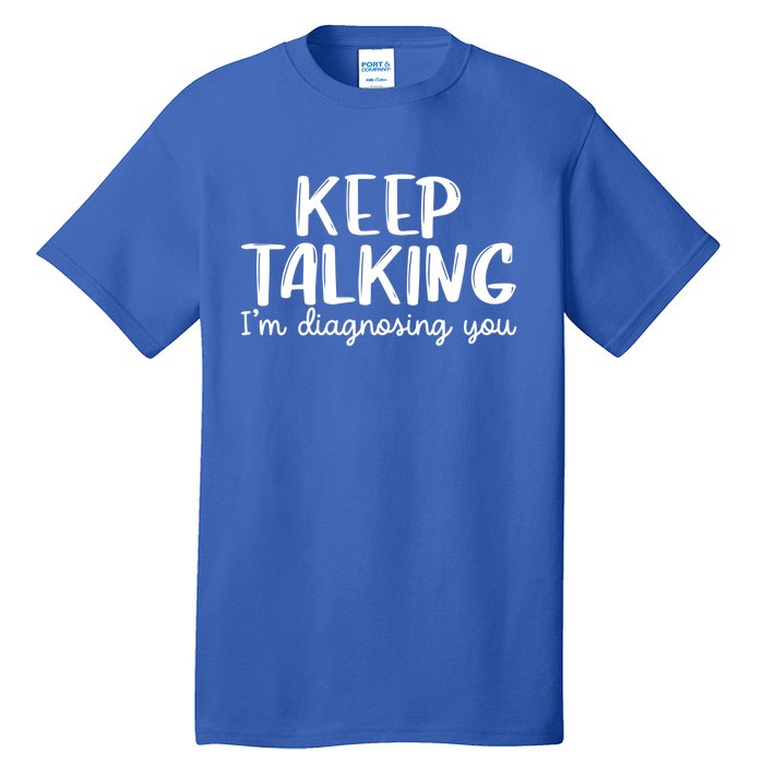 Funny Keep Talking I'm Diagnosing You Psychology Design Gift Tall T-Shirt