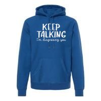 Funny Keep Talking I'm Diagnosing You Psychology Design Gift Premium Hoodie