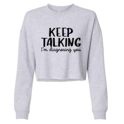 Funny Keep Talking I'm Diagnosing You Psychology Design Gift Cropped Pullover Crew