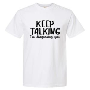 Funny Keep Talking I'm Diagnosing You Psychology Design Gift Garment-Dyed Heavyweight T-Shirt