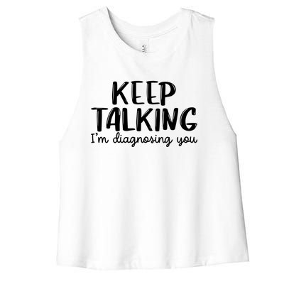 Funny Keep Talking I'm Diagnosing You Psychology Design Gift Women's Racerback Cropped Tank