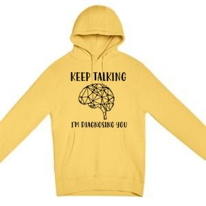 Funny Keep Talking I'm Diagnosing You Psychology Cute Gift Premium Pullover Hoodie