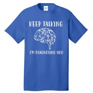 Funny Keep Talking I'm Diagnosing You Psychology Cute Gift Tall T-Shirt