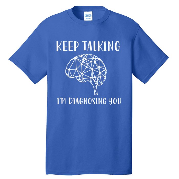 Funny Keep Talking I'm Diagnosing You Psychology Cute Gift Tall T-Shirt