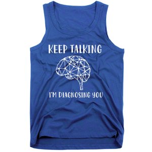 Funny Keep Talking I'm Diagnosing You Psychology Cute Gift Tank Top