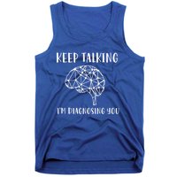 Funny Keep Talking I'm Diagnosing You Psychology Cute Gift Tank Top