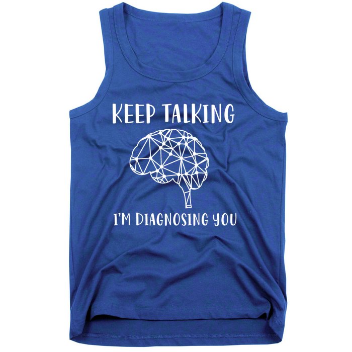 Funny Keep Talking I'm Diagnosing You Psychology Cute Gift Tank Top