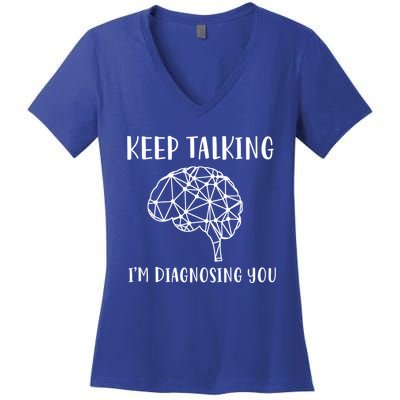 Funny Keep Talking I'm Diagnosing You Psychology Cute Gift Women's V-Neck T-Shirt