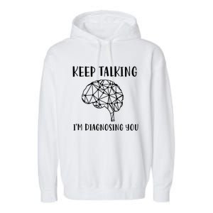 Funny Keep Talking I'm Diagnosing You Psychology Cute Gift Garment-Dyed Fleece Hoodie