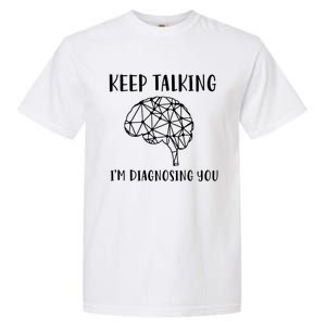 Funny Keep Talking I'm Diagnosing You Psychology Cute Gift Garment-Dyed Heavyweight T-Shirt