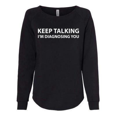 Funny Keep Talking I'm Diagnosing You Gift Womens California Wash Sweatshirt