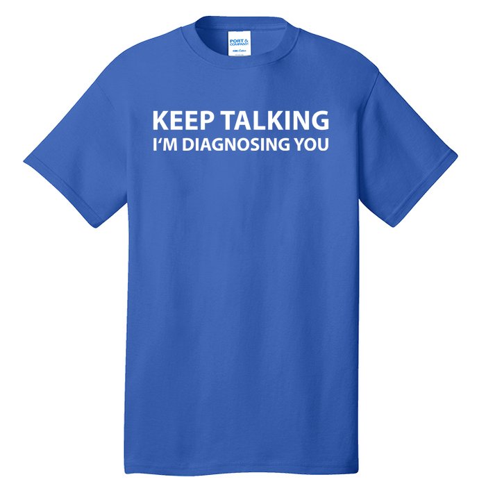 Funny Keep Talking I'm Diagnosing You Gift Tall T-Shirt