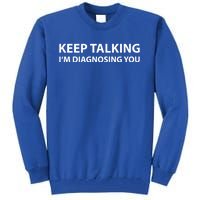 Funny Keep Talking I'm Diagnosing You Gift Tall Sweatshirt