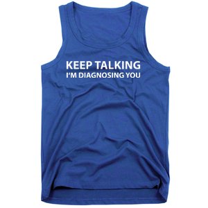 Funny Keep Talking I'm Diagnosing You Gift Tank Top