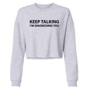 Funny Keep Talking I'm Diagnosing You Gift Cropped Pullover Crew