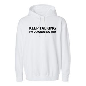 Funny Keep Talking I'm Diagnosing You Gift Garment-Dyed Fleece Hoodie