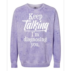 Funny Keep Talking I'm Diagnosing You Colorblast Crewneck Sweatshirt