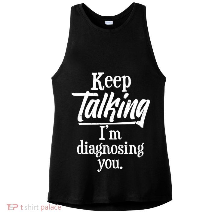 Funny Keep Talking I'm Diagnosing You Ladies PosiCharge Tri-Blend Wicking Tank