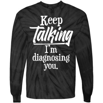 Funny Keep Talking I'm Diagnosing You Tie-Dye Long Sleeve Shirt
