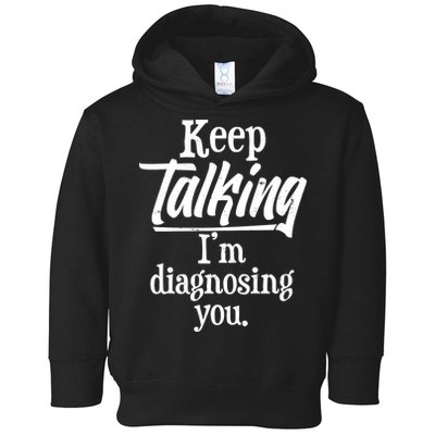 Funny Keep Talking I'm Diagnosing You Toddler Hoodie