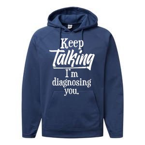 Funny Keep Talking I'm Diagnosing You Performance Fleece Hoodie