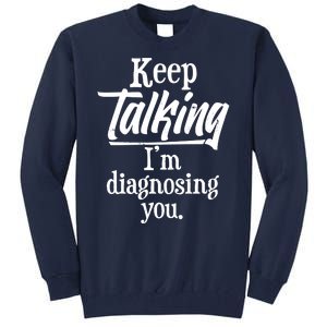 Funny Keep Talking I'm Diagnosing You Tall Sweatshirt