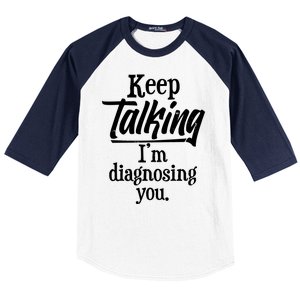 Funny Keep Talking I'm Diagnosing You Baseball Sleeve Shirt