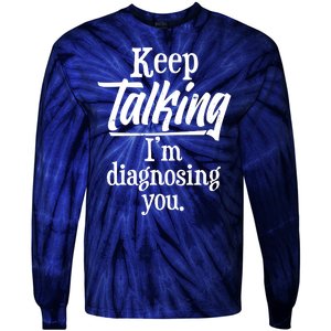 Funny Keep Talking I'm Diagnosing You Tie-Dye Long Sleeve Shirt