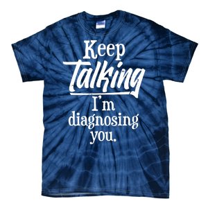 Funny Keep Talking I'm Diagnosing You Tie-Dye T-Shirt