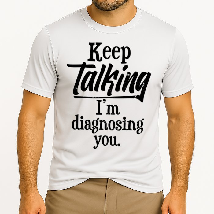 Funny Keep Talking I'm Diagnosing You Performance Shirt